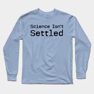 Science Isn't Settled Long Sleeve T-Shirt